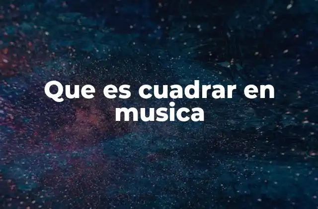 Que es Cuadrar en Musica