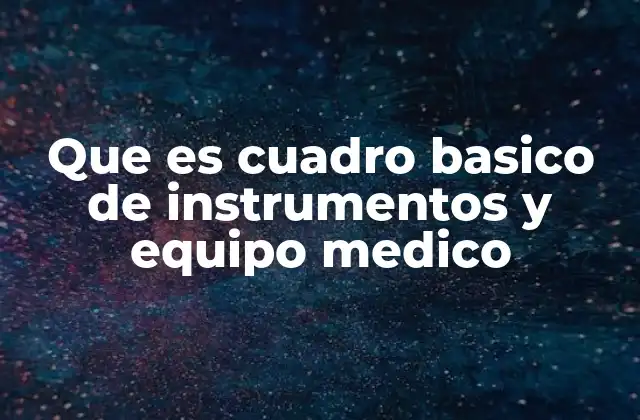 Que es Cuadro Basico de Instrumentos y Equipo Medico