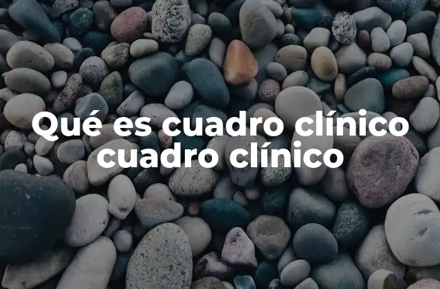 Qué es Cuadro Clínico Cuadro Clínico