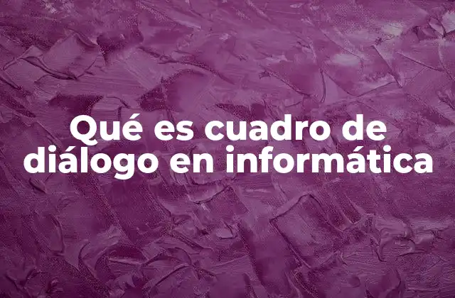 Qué es Cuadro de Diálogo en Informática