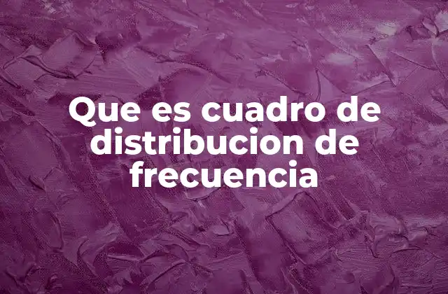 Que es Cuadro de Distribucion de Frecuencia
