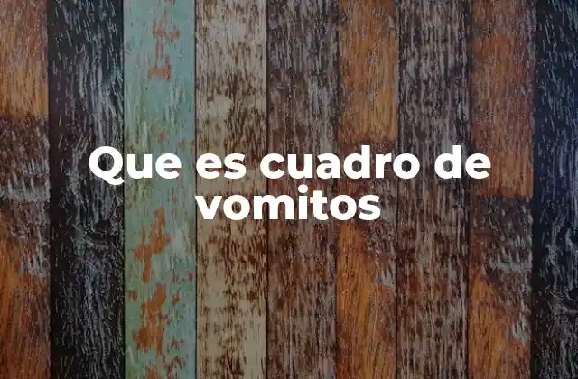 Que es Cuadro de Vomitos