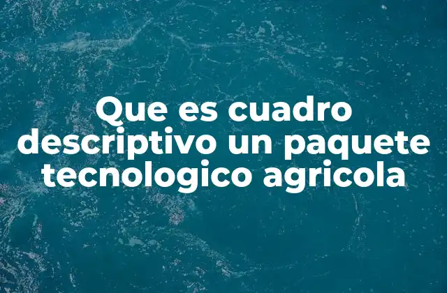 Que es Cuadro Descriptivo un Paquete Tecnologico Agricola
