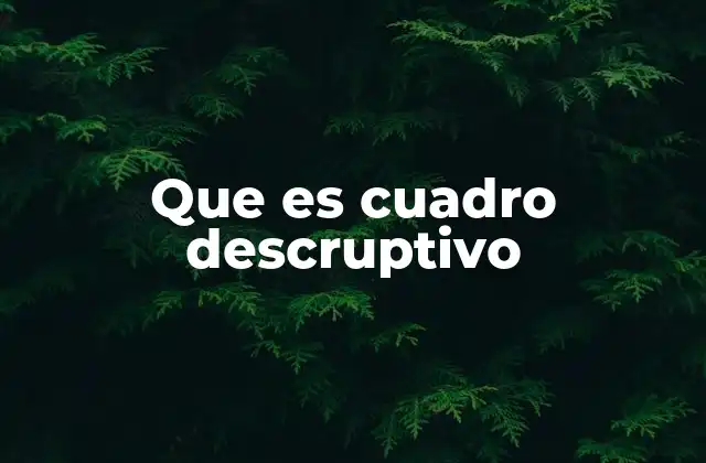 Que es Cuadro Descruptivo