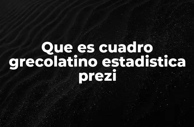 Que es Cuadro Grecolatino Estadistica Prezi