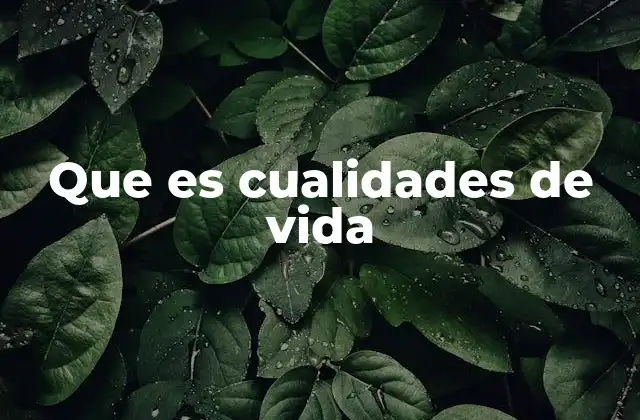 Que es Cualidades de Vida