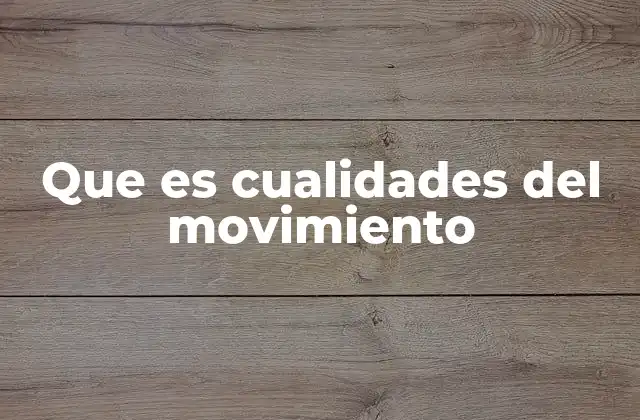 Que es Cualidades Del Movimiento