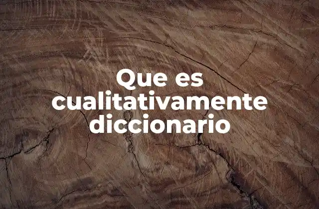 Que es Cualitativamente Diccionario