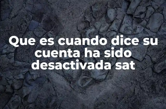 Que es Cuando Dice Su Cuenta Ha Sido Desactivada Sat 2 Situaciones que pueden desencadenar la desactivación de una cuenta en el SAT