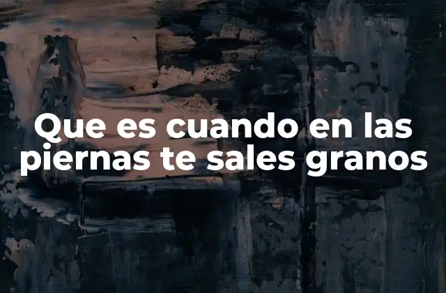 Que es Cuando en las Piernas Te Sales Granos