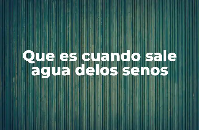 Que es Cuando Sale Agua Delos Senos