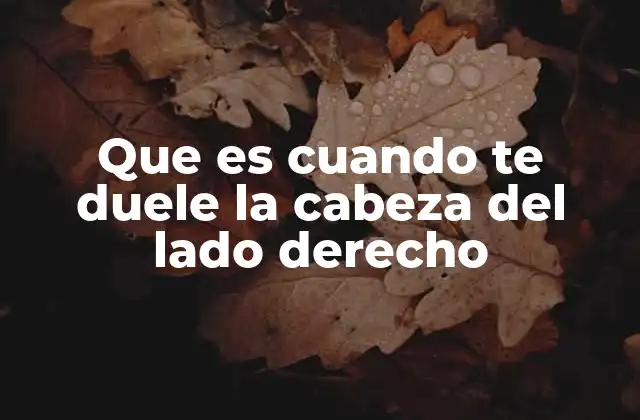 Que es Cuando Te Duele la Cabeza Del Lado Derecho