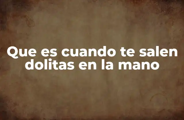 Que es Cuando Te Salen Dolitas en la Mano