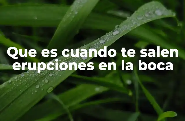 Que es Cuando Te Salen Erupciones en la Boca 2 Causas detrás de las erupciones bucales