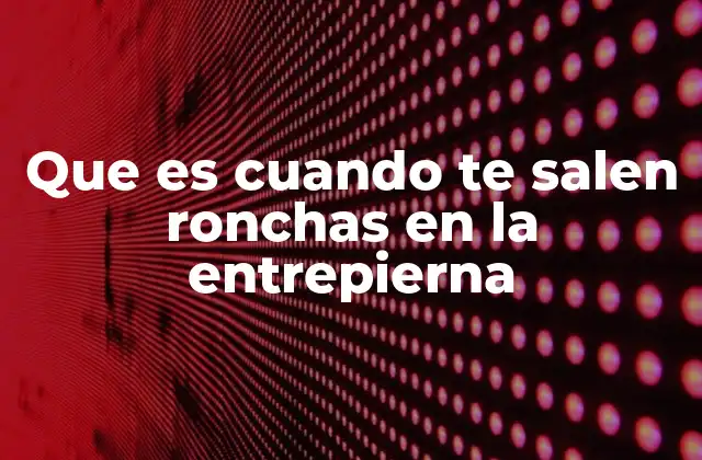 Que es Cuando Te Salen Ronchas en la Entrepierna