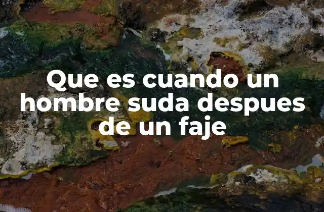 Que es Cuando un Hombre Suda Despues de un Faje