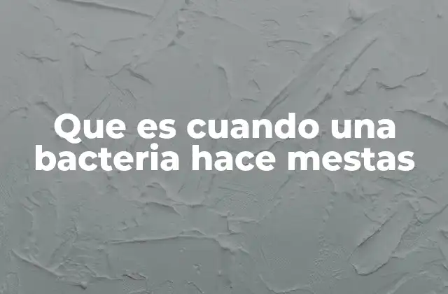 Que es Cuando una Bacteria Hace Mestas