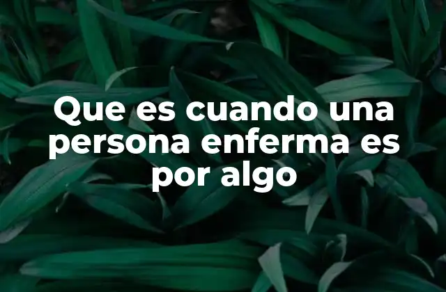 Que es Cuando una Persona Enferma es por Algo
