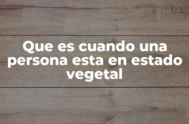 Que es Cuando una Persona Esta en Estado Vegetal