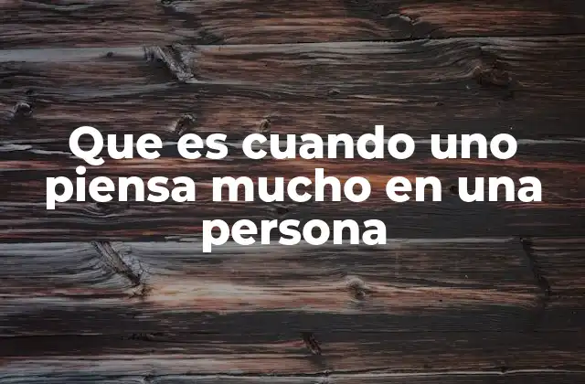 Que es Cuando Uno Piensa Mucho en una Persona