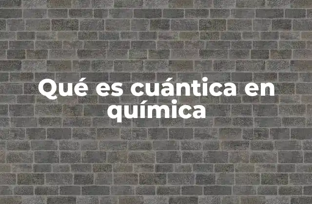 Qué es Cuántica en Química
