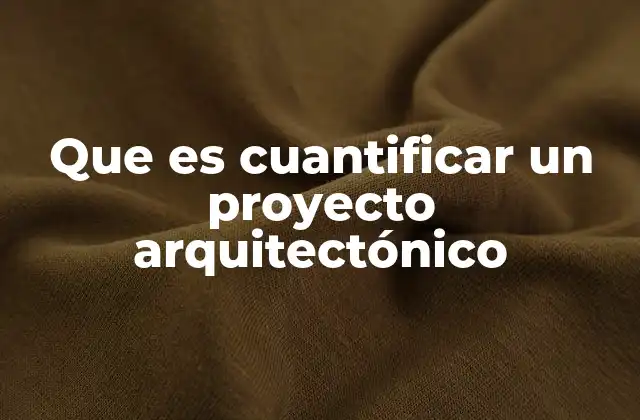 Que es Cuantificar un Proyecto Arquitectónico