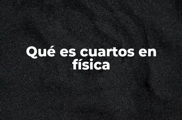 Qué es Cuartos en Física