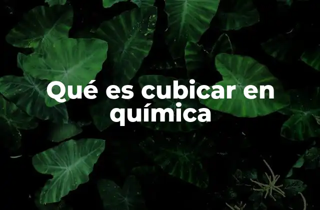 Qué es Cubicar en Química