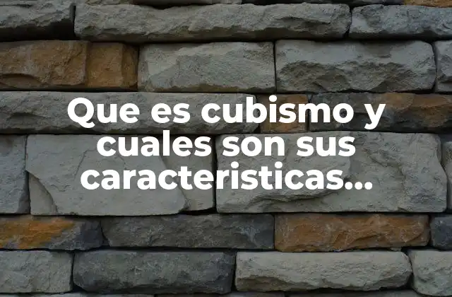 Que es Cubismo y Cuales Son Sus Caracteristicas Principales