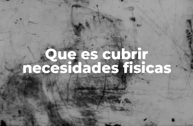 Que es Cubrir Necesidades Fisicas