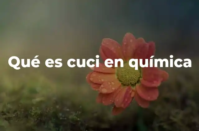 Qué es Cuci en Química