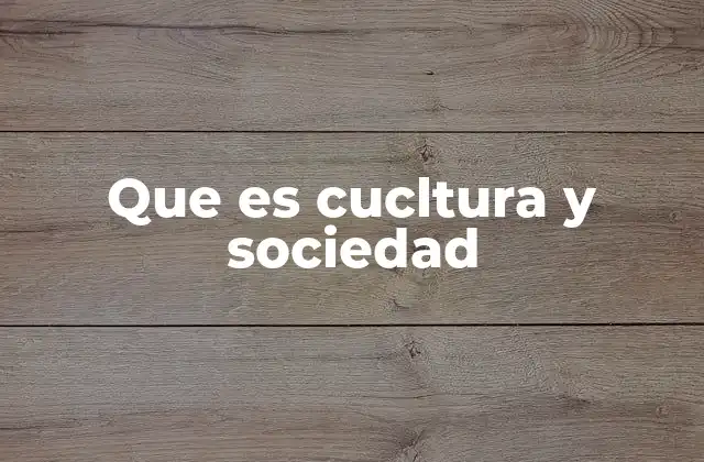Que es Cucltura y Sociedad