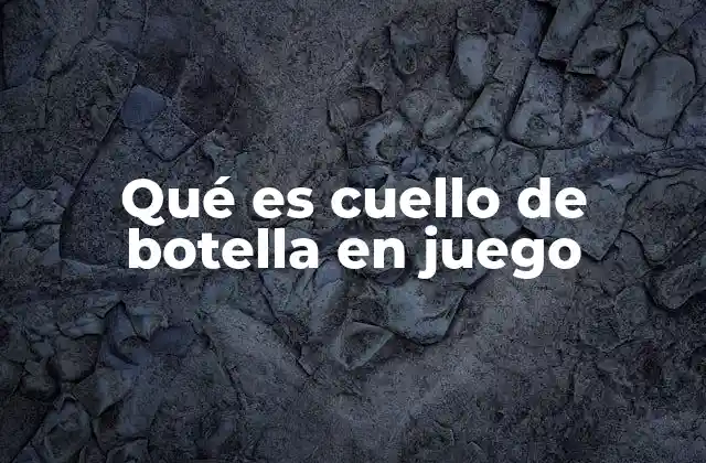 Qué es Cuello de Botella en Juego