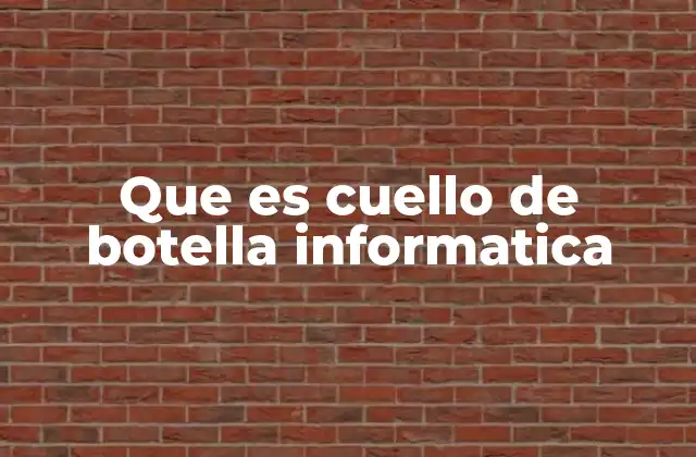 Que es Cuello de Botella Informatica 2 El impacto del cuello de botella en el rendimiento de los sistemas