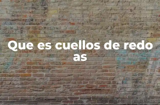 Que es Cuellos de Redo As