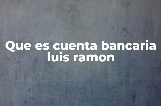 Que es Cuenta Bancaria Luis Ramon
