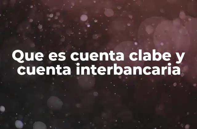 Que es Cuenta Clabe y Cuenta Interbancaria