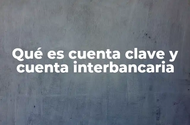 Qué es Cuenta Clave y Cuenta Interbancaria