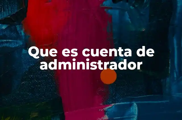 Que es Cuenta de Administrador 2 Cómo se diferencia una cuenta de administrador de una cuenta estándar