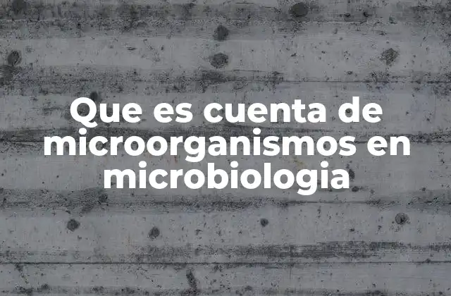 Que es Cuenta de Microorganismos en Microbiologia 2 Métodos para cuantificar microorganismos