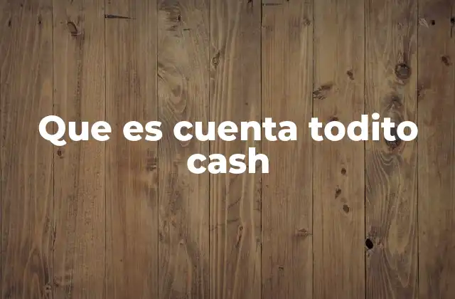Que es Cuenta Todito Cash