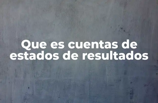 Que es Cuentas de Estados de Resultados