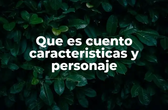 Que es Cuento Caracteristicas y Personaje