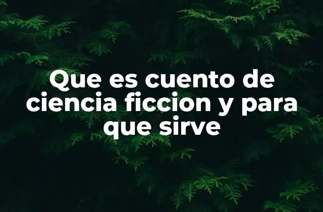 Que es Cuento de Ciencia Ficcion y para que Sirve