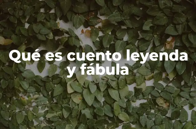 Qué es Cuento Leyenda y Fábula