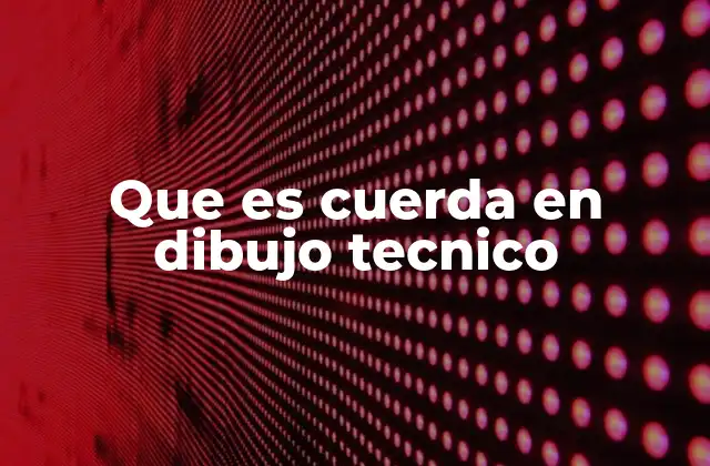 Que es Cuerda en Dibujo Tecnico