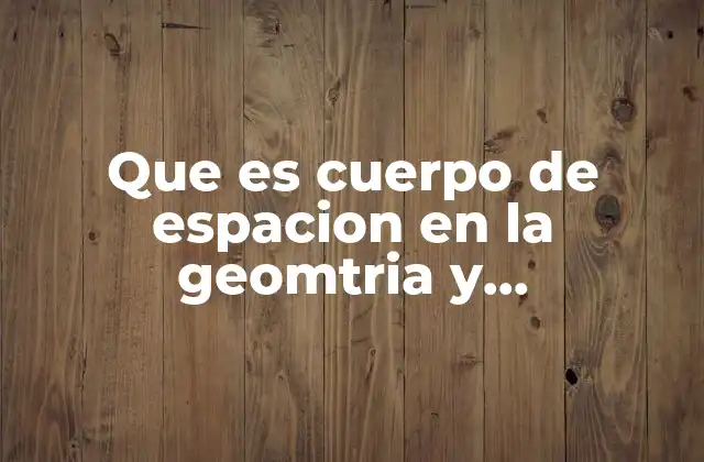 La importancia de los cuerpos tridimensionales en la ciencia