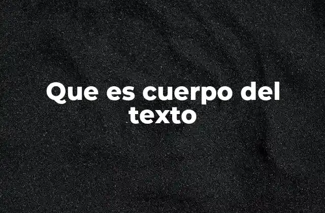 Que es Cuerpo Del Texto