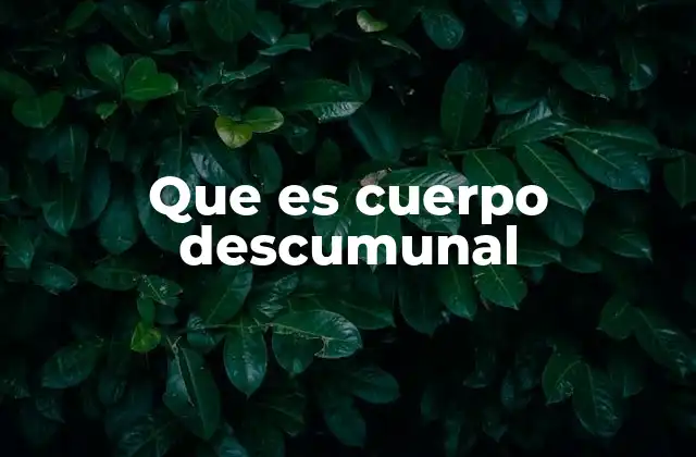 Que es Cuerpo Descumunal