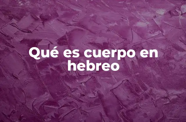 Qué es Cuerpo en Hebreo